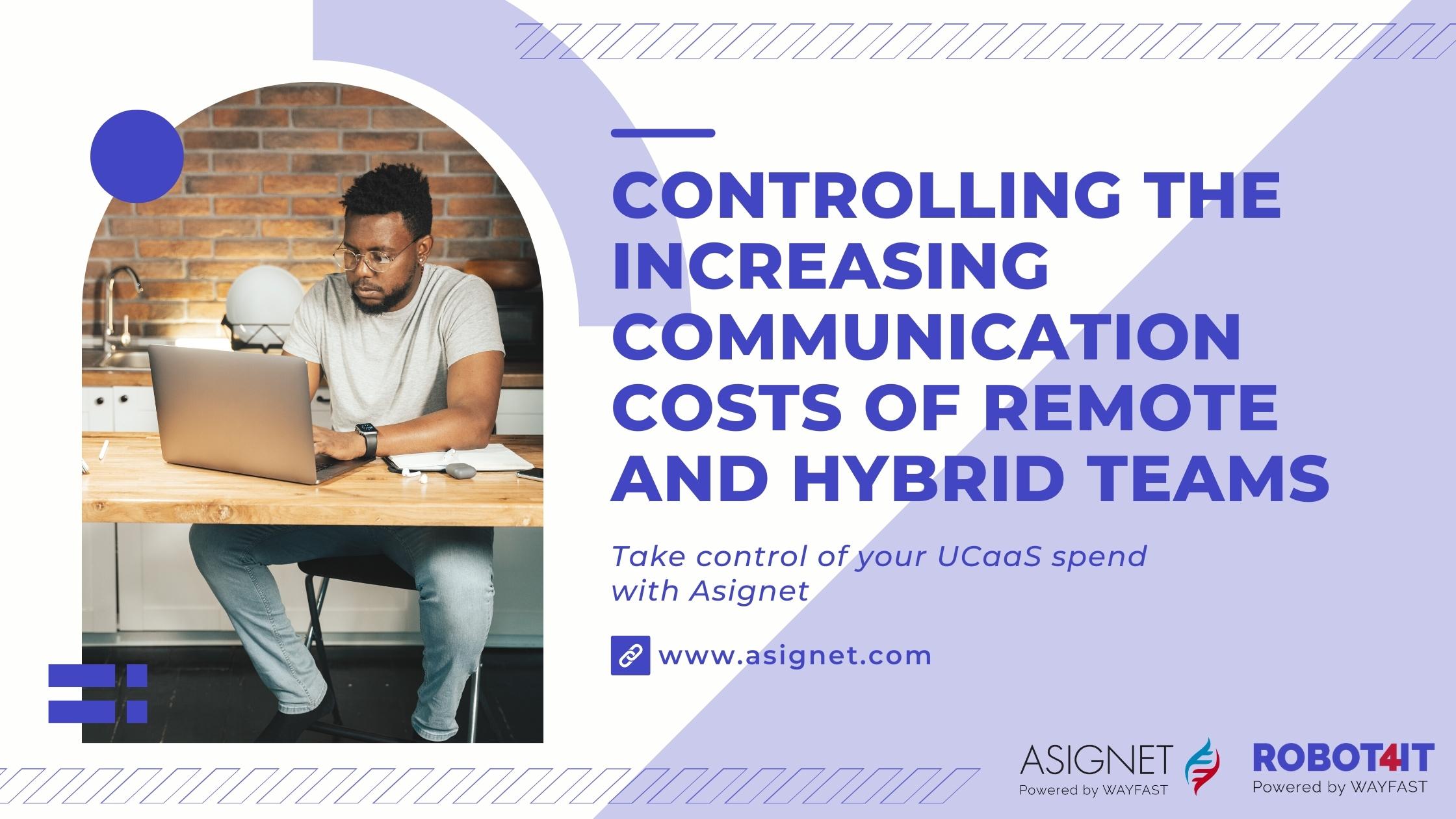 Controlling the Increasing Communication Costs of Remote and Hybrid Teams. Take control of your UCaaS spend with Asignet